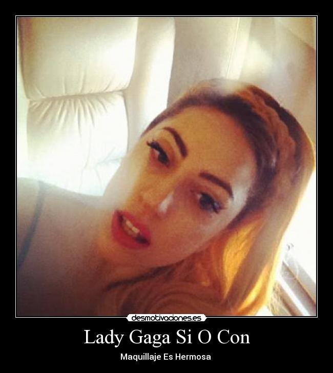 Lady Gaga Si O Con - Maquillaje Es Hermosa ♥