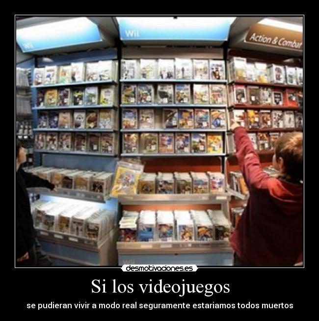 Si los videojuegos - se pudieran vivir a modo real seguramente estariamos todos muertos