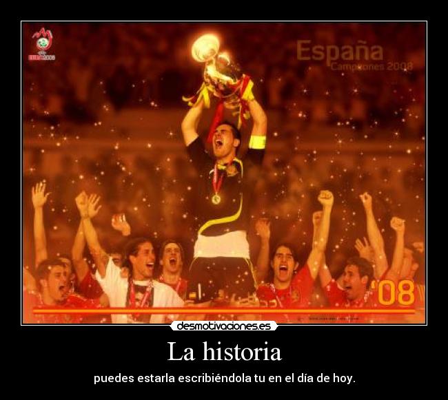 La historia - puedes estarla escribiéndola tu en el día de hoy.