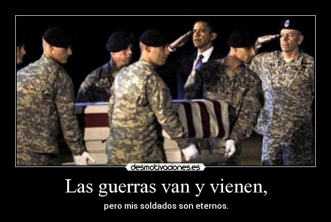 Las guerras van y vienen, - pero mis soldados son eternos.
