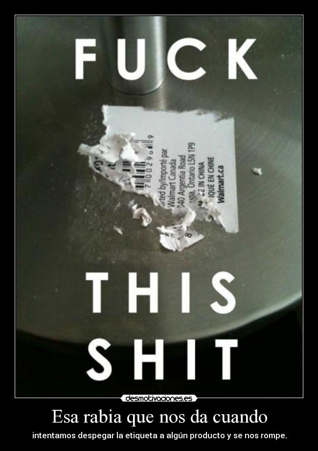 Esa rabia que nos da cuando - intentamos despegar la etiqueta a algún producto y se nos rompe.