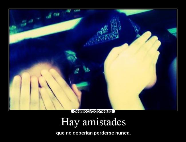 Hay amistades - que no deberían perderse nunca.