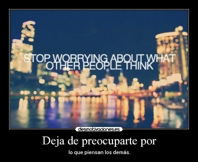 Deja de preocuparte por -