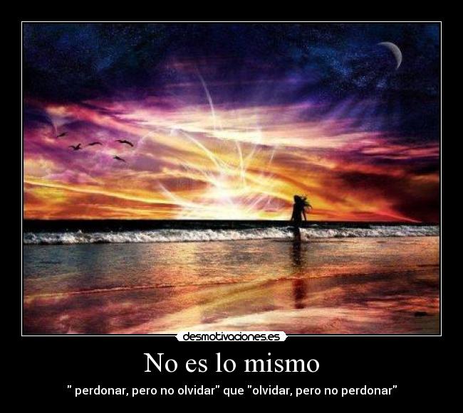 No es lo mismo - perdonar, pero no olvidar que olvidar, pero no perdonar