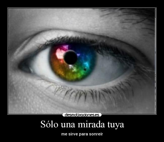 Sólo una mirada tuya - me sirve para sonreír