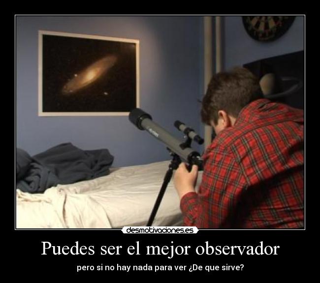 Puedes ser el mejor observador - pero si no hay nada para ver ¿De que sirve?