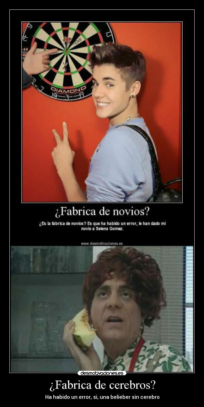 ¿Fabrica de cerebros? - Ha habido un error, si, una belieber sin cerebro