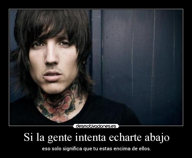 Si la gente intenta echarte abajo -