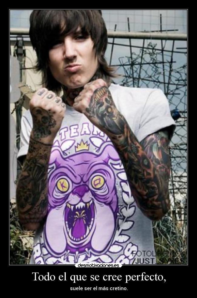 Todo el que se cree perfecto, - suele ser el más cretino.