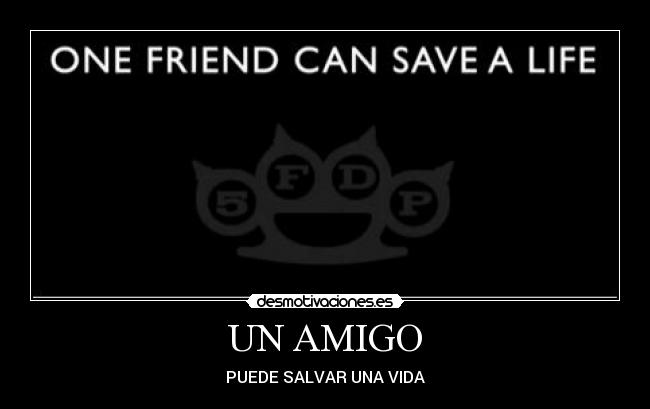 UN AMIGO - PUEDE SALVAR UNA VIDA