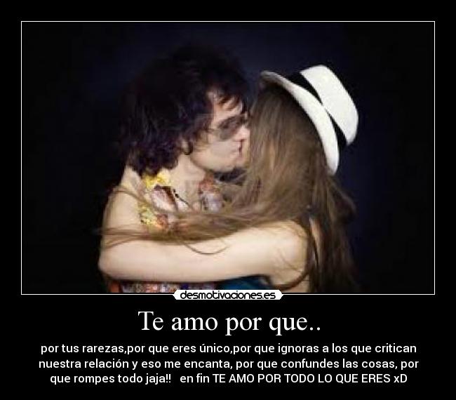 Te amo por que.. -