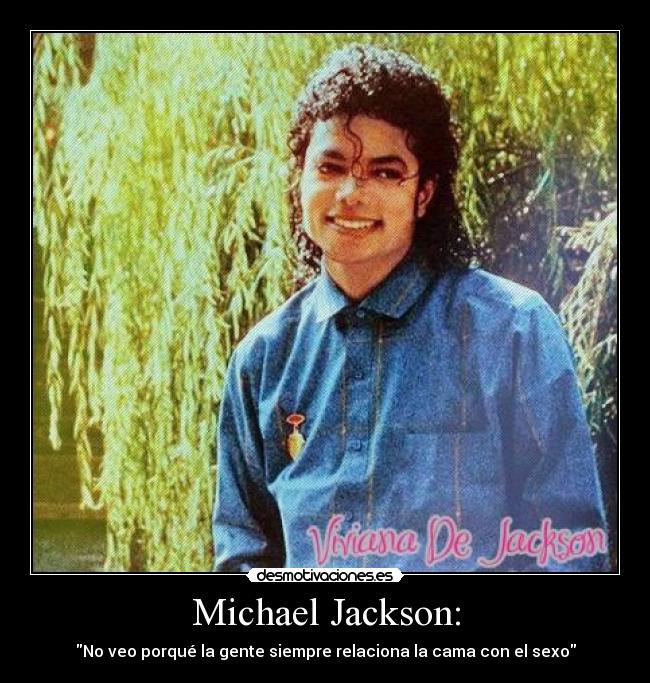 Michael Jackson: - No veo porqué la gente siempre relaciona la cama con el sexo