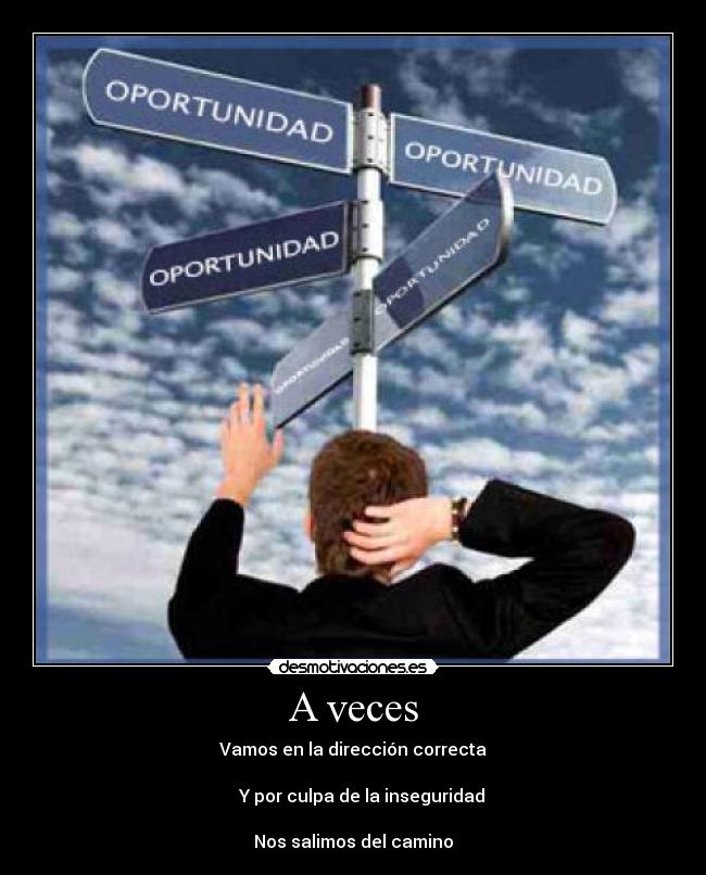 A veces - Vamos en la dirección correcta
Y por culpa de la inseguridad
Nos salimos del camino