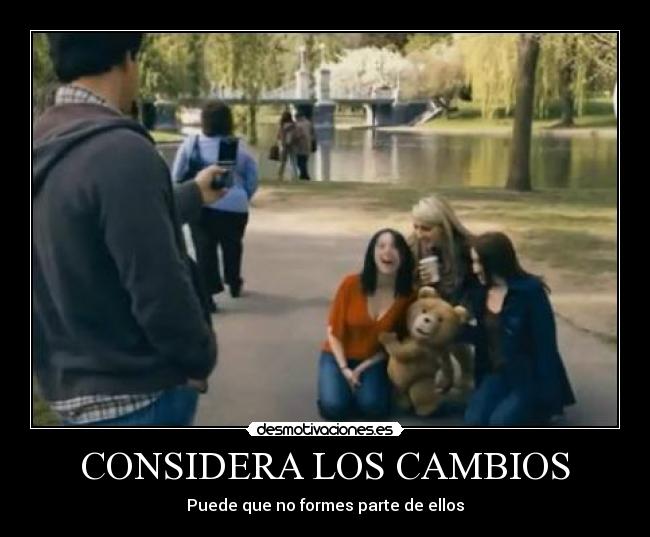CONSIDERA LOS CAMBIOS - Puede que no formes parte de ellos