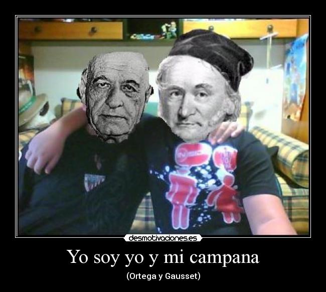 Yo soy yo y mi campana - (Ortega y Gausset)