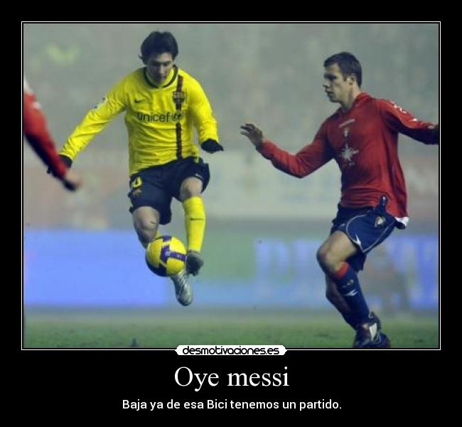 Oye messi - Baja ya de esa Bici tenemos un partido.