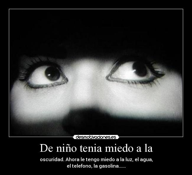 De niño tenia miedo a la -