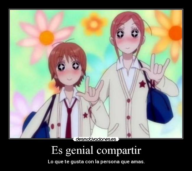 Es genial compartir - Lo que te gusta con la persona que amas.