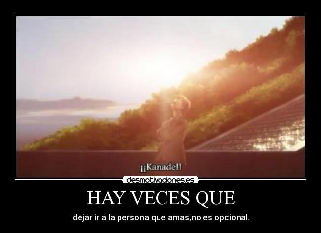 HAY VECES QUE - dejar ir a la persona que amas,no es opcional.