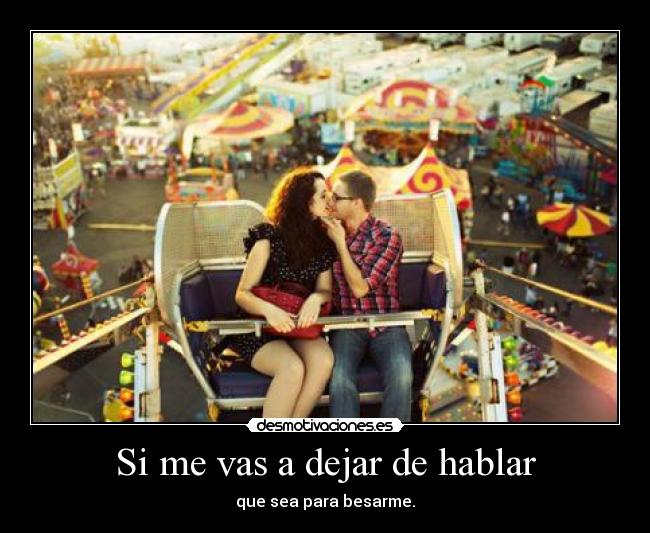 Si me vas a dejar de hablar -