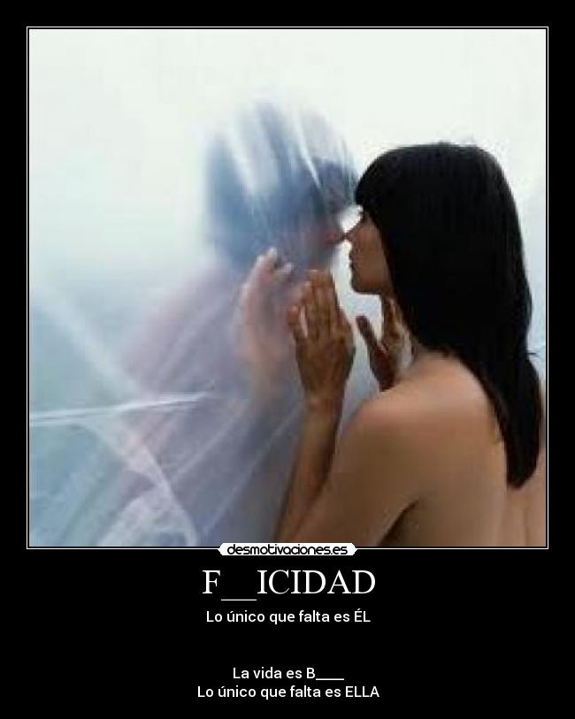 F__ICIDAD - Lo único que falta es ÉL


La vida es B____
Lo único que falta es ELLA