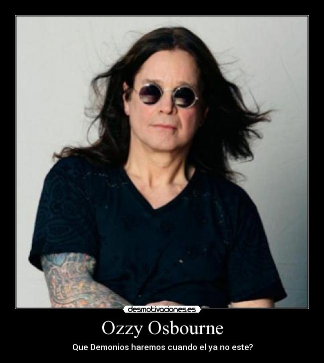 Ozzy Osbourne - Que Demonios haremos cuando el ya no este?