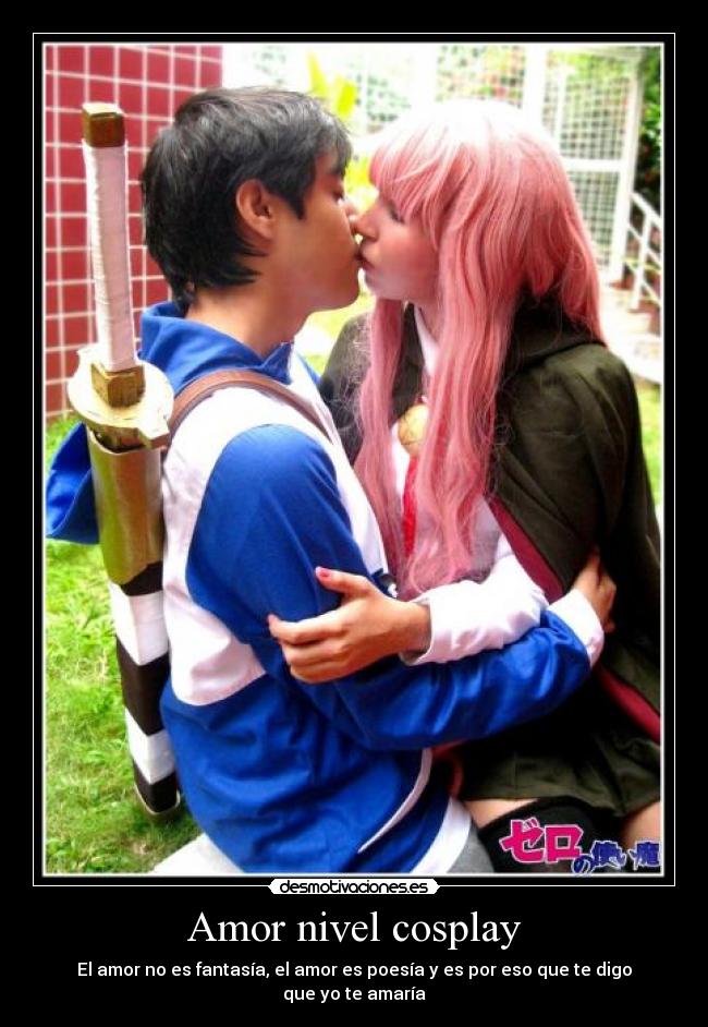 Amor nivel cosplay - El amor no es fantasía, el amor es poesía y es por eso que te digo que yo te amaría