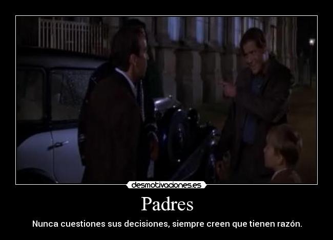 Padres - Nunca cuestiones sus decisiones, siempre creen que tienen razón.