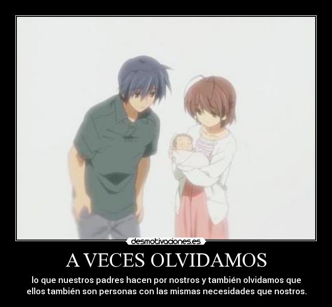 A VECES OLVIDAMOS - lo que nuestros padres hacen por nostros y también olvidamos que
ellos también son personas con las mismas necesidades que nostros.
