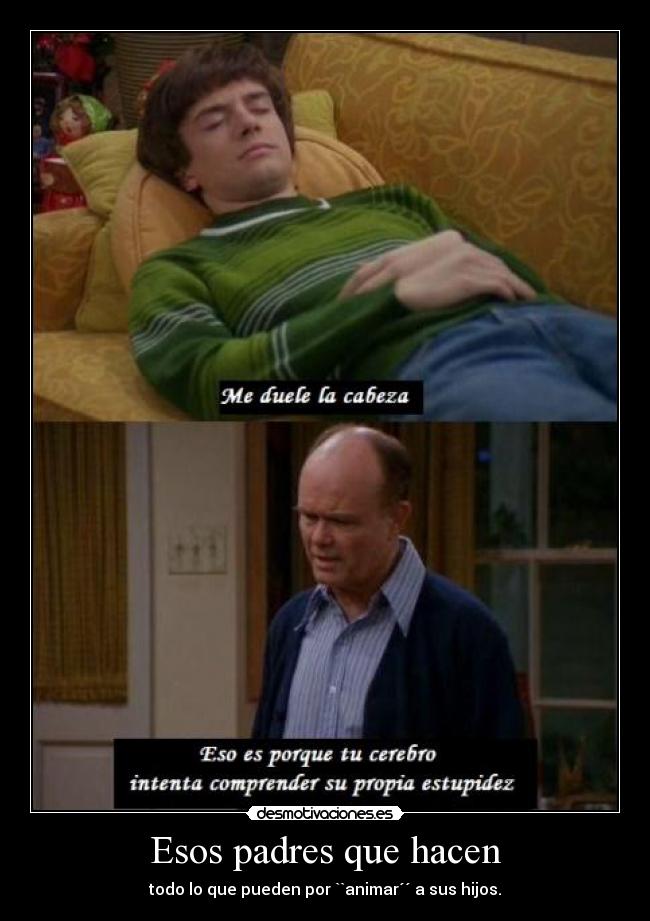 Esos padres que hacen - todo lo que pueden por ``animar´´ a sus hijos.