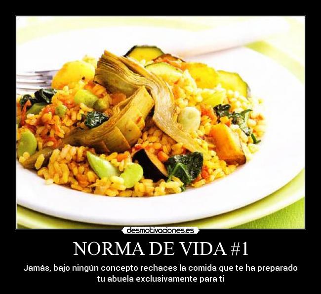 NORMA DE VIDA #1 - Jamás, bajo ningún concepto rechaces la comida que te ha preparado
tu abuela exclusivamente para ti