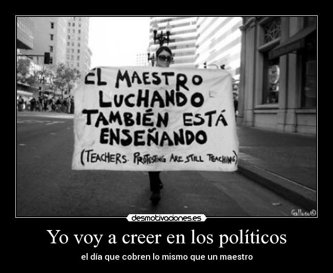 Yo voy a creer en los políticos - el día que cobren lo mismo que un maestro