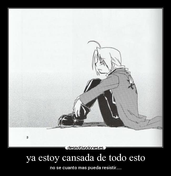 ya estoy cansada de todo esto - no se cuanto mas pueda resistir.....