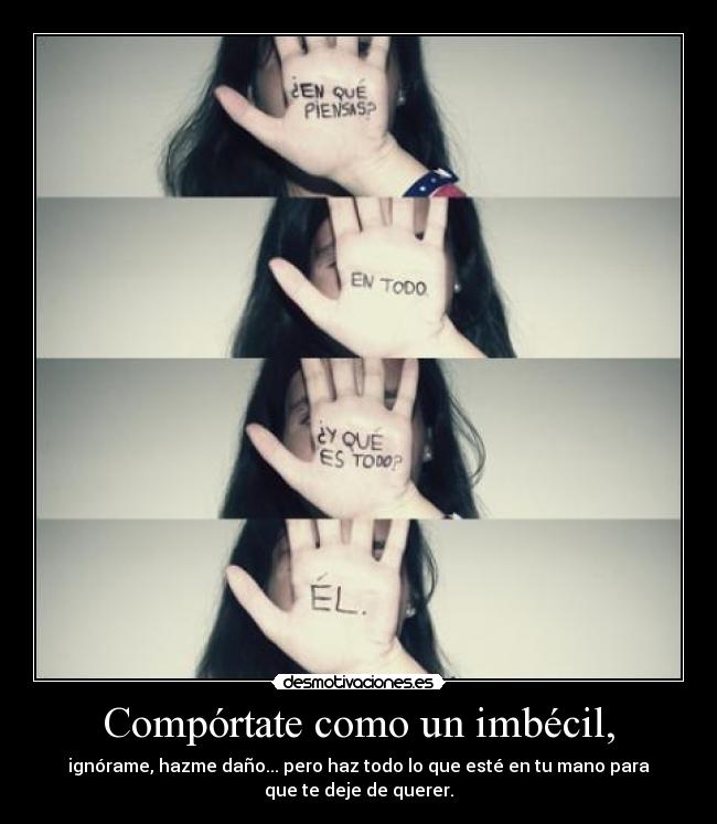 Compórtate como un imbécil, -
