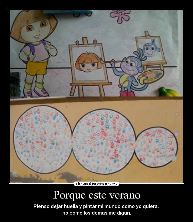 Porque este verano - Pienso dejar huella y pintar mi mundo como yo quiera,
no como los demas me digan.