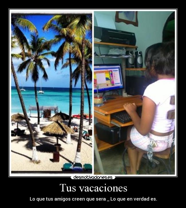 Tus vacaciones - Lo que tus amigos creen que sera _ Lo que en verdad es.