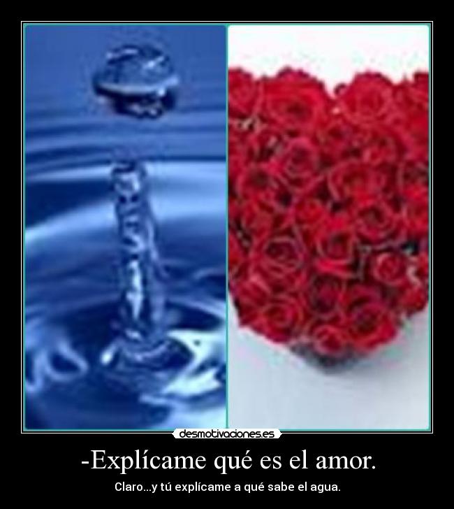 -Explícame qué es el amor. - 