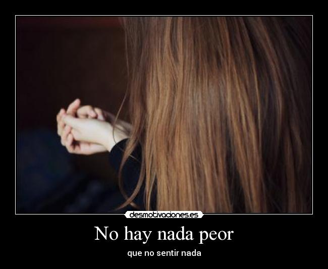 No hay nada peor - que no sentir nada