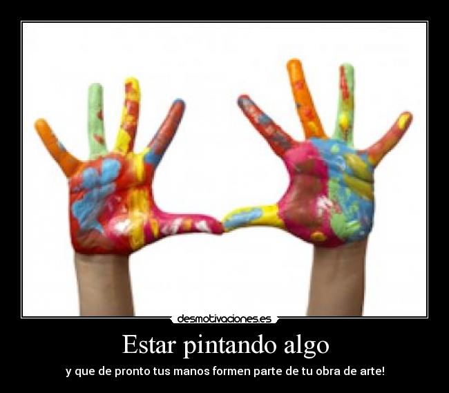 Estar pintando algo - y que de pronto tus manos formen parte de tu obra de arte!