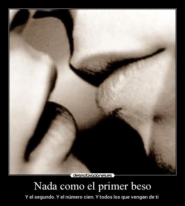 Nada como el primer beso - Y el segundo. Y el número cien. Y todos los que vengan de ti ♥