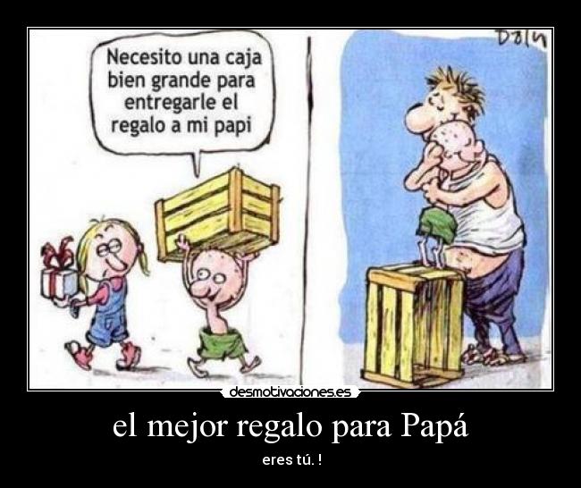 el mejor regalo para Papá - eres tú. !