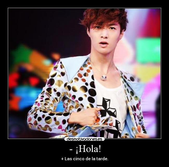 - ¡Hola! - + Las cinco de la tarde.