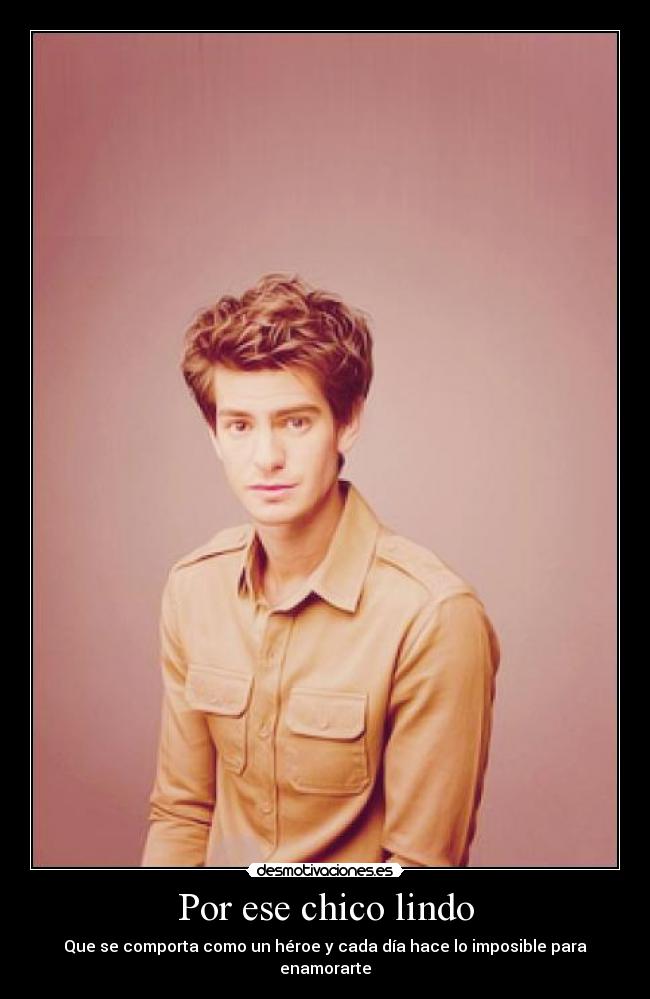 Por ese chico lindo - Que se comporta como un héroe y cada día hace lo imposible para enamorarte