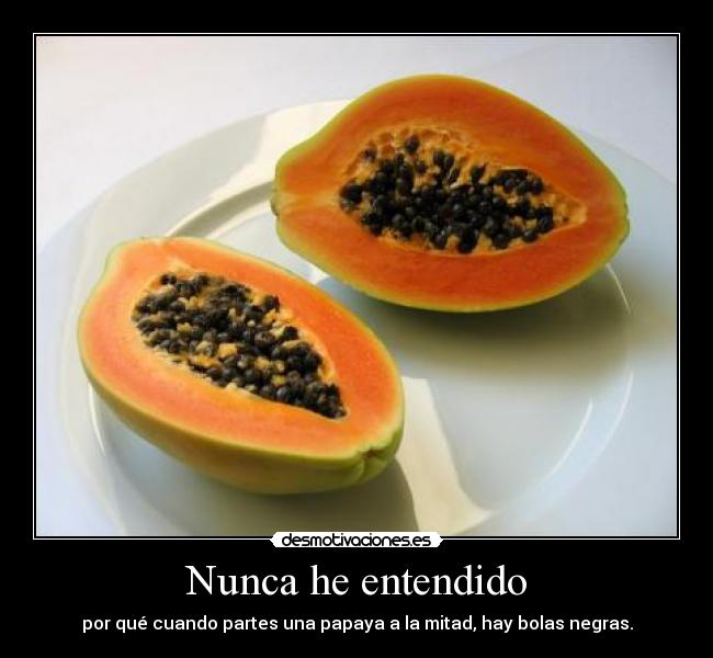 Nunca he entendido - por qué cuando partes una papaya a la mitad, hay bolas negras.