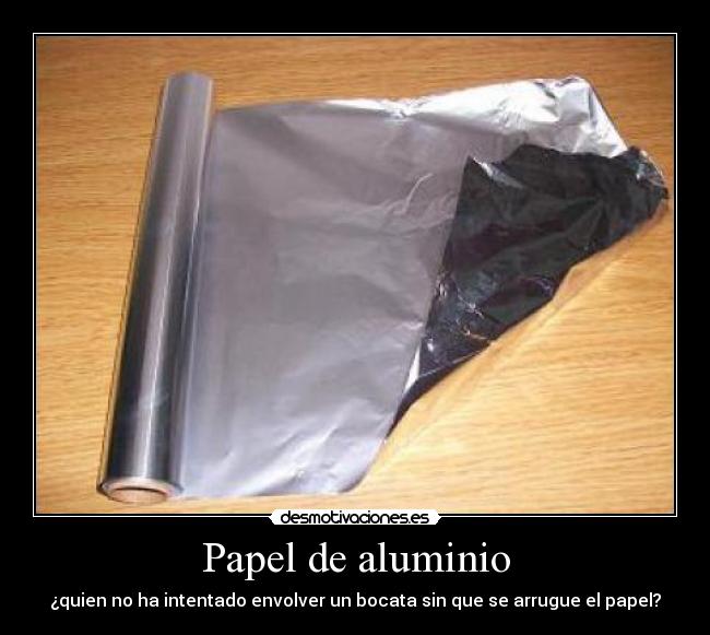 Papel de aluminio - ¿quien no ha intentado envolver un bocata sin que se arrugue el papel?
