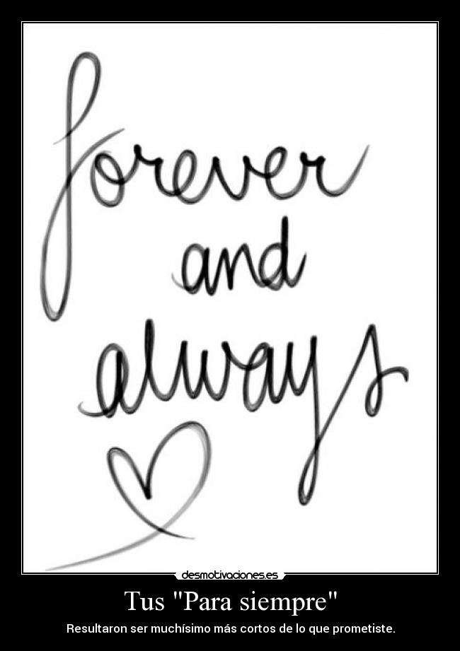 Tus Para siempre - Resultaron ser muchísimo más cortos de lo que prometiste.