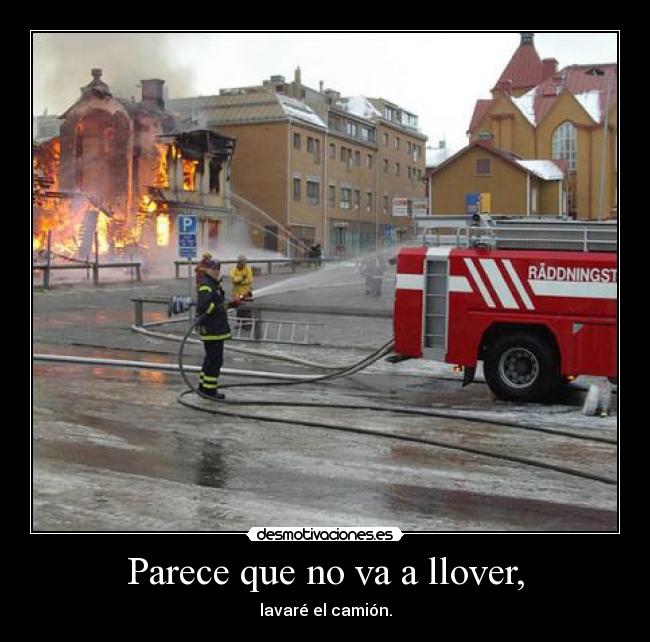 Parece que no va a llover, - lavaré el camión.