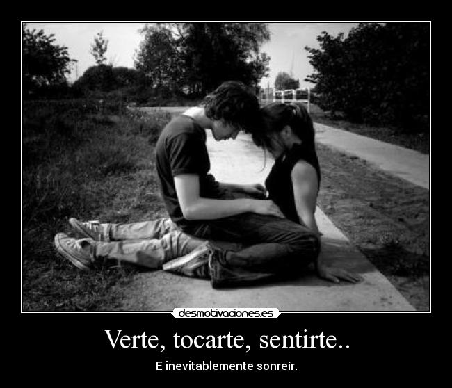 Verte, tocarte, sentirte.. - E inevitablemente sonreír.