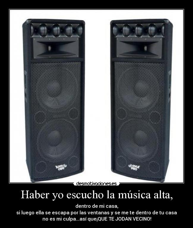 Haber yo escucho la música alta, - 