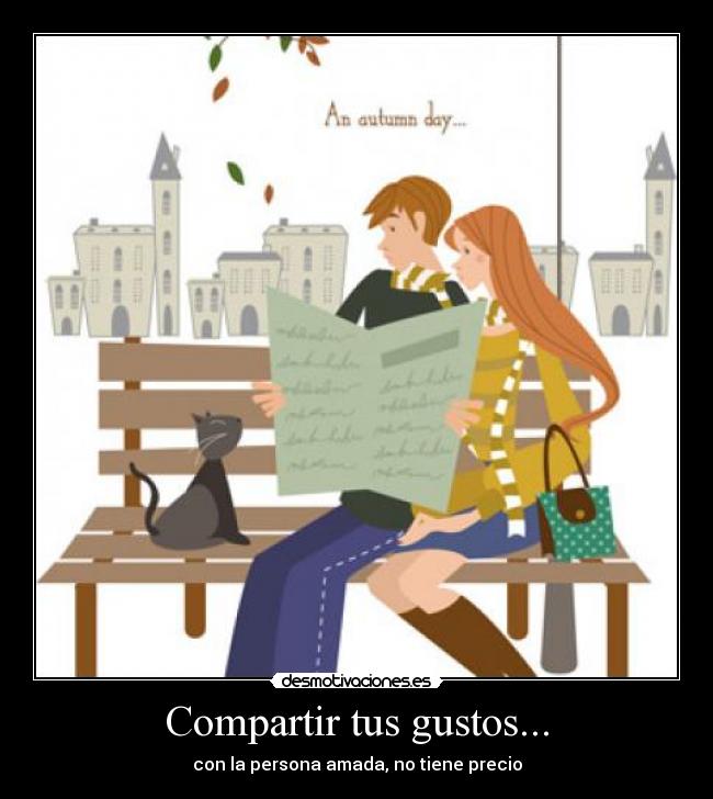 Compartir tus gustos... - con la persona amada, no tiene precio